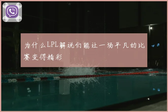 为什么LPL解说们能让一场平凡的比赛变得精彩