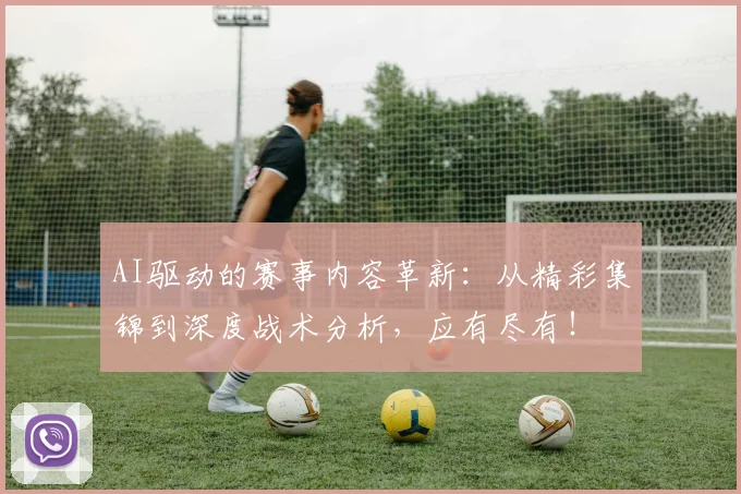 AI驱动的赛事内容革新:从精彩集锦到深度战术分析,应有尽有!
