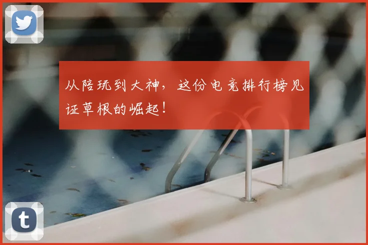 从陪玩到大神,这份电竞排行榜见证草根的崛起!